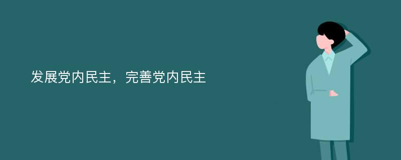 发展党内民主，完善党内民主