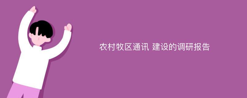 农村牧区通讯 建设的调研报告