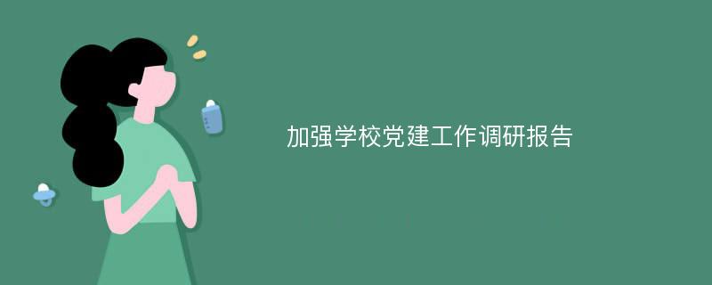 加强学校党建工作调研报告