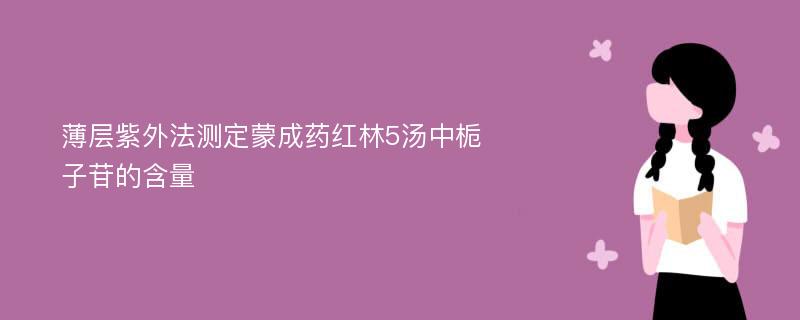 薄层紫外法测定蒙成药红林5汤中栀子苷的含量