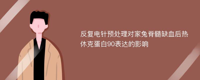 反复电针预处理对家兔脊髓缺血后热休克蛋白90表达的影响