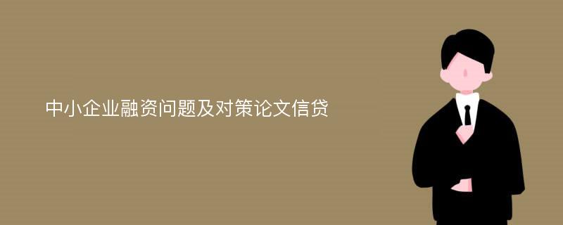 中小企业融资问题及对策论文信贷