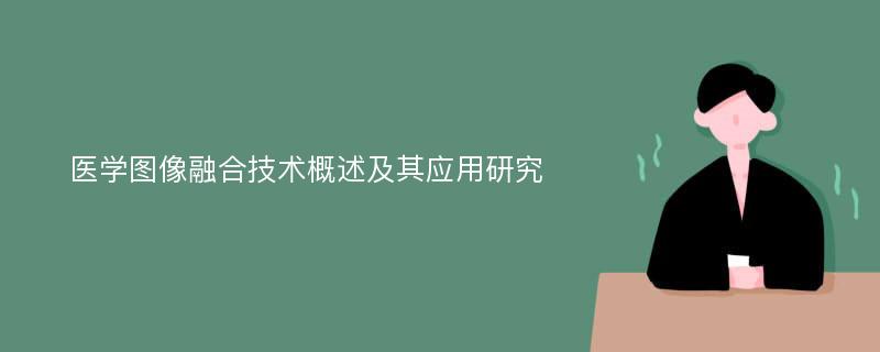 医学图像融合技术概述及其应用研究