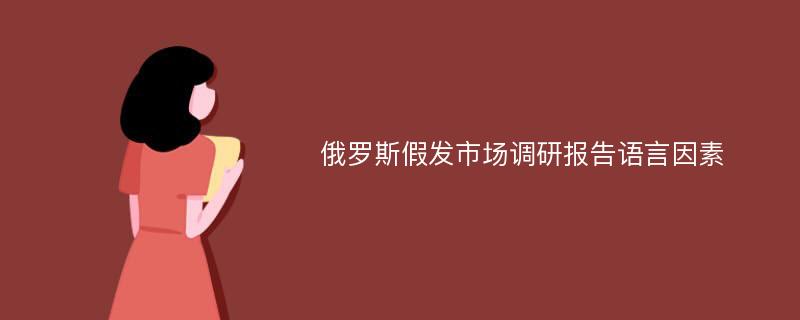 俄罗斯假发市场调研报告语言因素