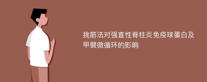 挑筋法对强直性脊柱炎免疫球蛋白及甲襞微循环的影响