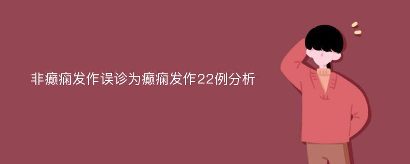 非癫痫发作误诊为癫痫发作22例分析