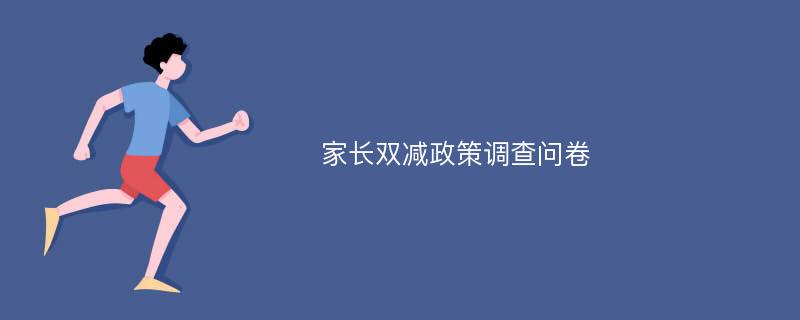 家长双减政策调查问卷