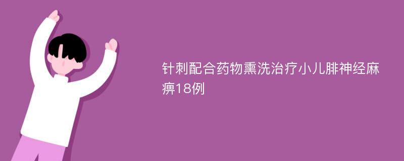 针刺配合药物熏洗治疗小儿腓神经麻痹18例