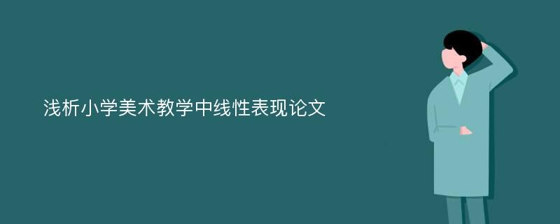 浅析小学美术教学中线性表现论文