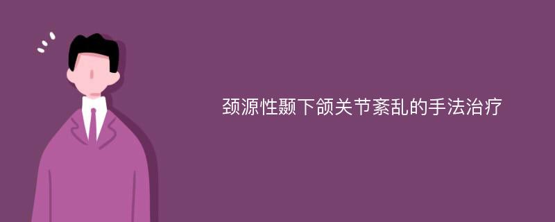 颈源性颞下颌关节紊乱的手法治疗