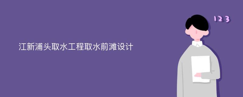 江新浦头取水工程取水前滩设计