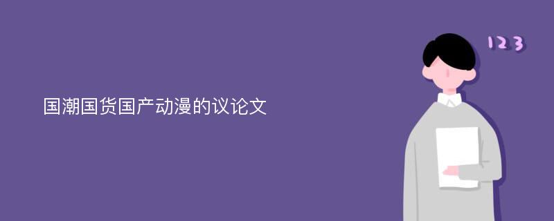 国潮国货国产动漫的议论文