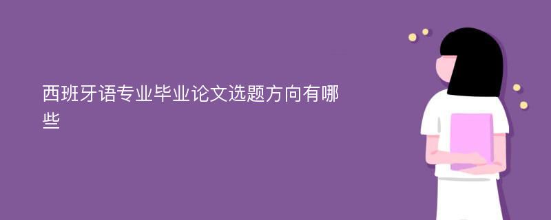 西班牙语专业毕业论文选题方向有哪些