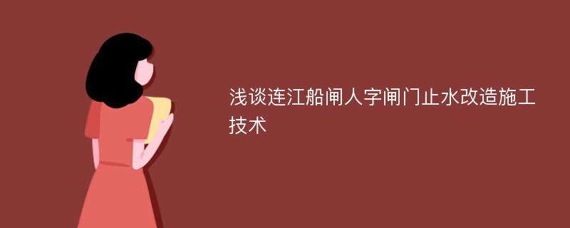 浅谈连江船闸人字闸门止水改造施工技术