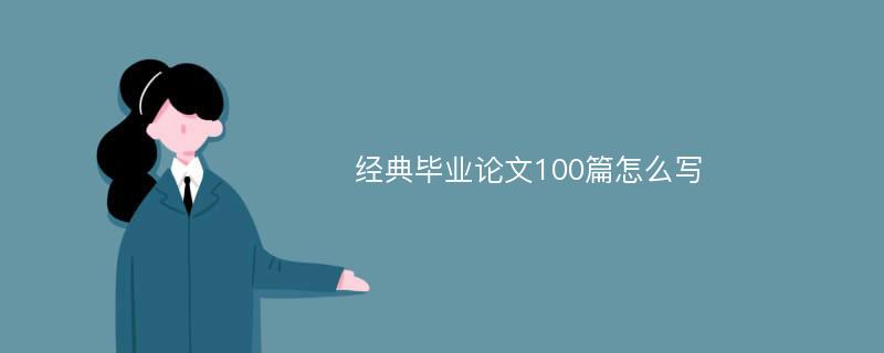 经典毕业论文100篇怎么写