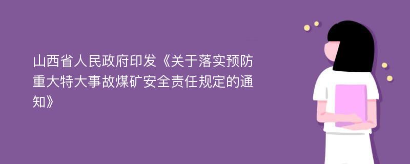 山西省人民政府印发《关于落实预防重大特大事故煤矿安全责任规定的通知》