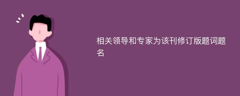 相关领导和专家为该刊修订版题词题名