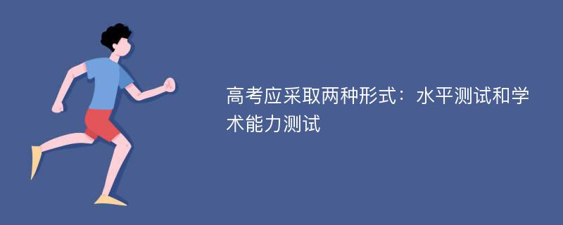 高考应采取两种形式：水平测试和学术能力测试