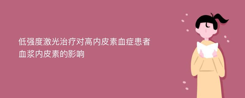 低强度激光治疗对高内皮素血症患者血浆内皮素的影响