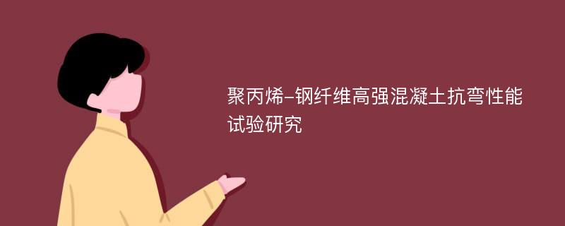 聚丙烯-钢纤维高强混凝土抗弯性能试验研究