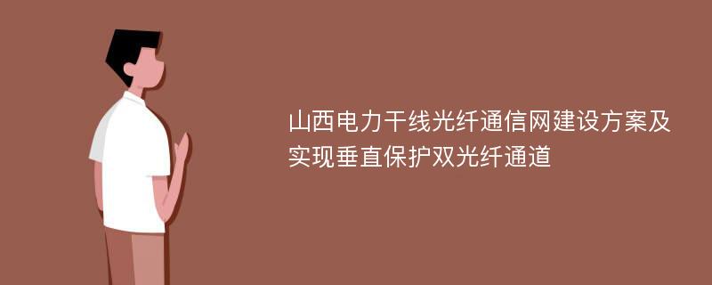 山西电力干线光纤通信网建设方案及实现垂直保护双光纤通道