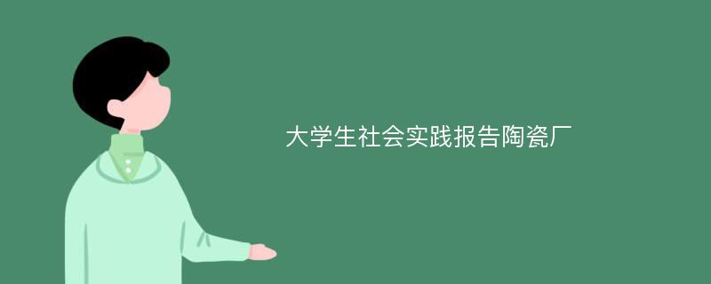 大学生社会实践报告陶瓷厂