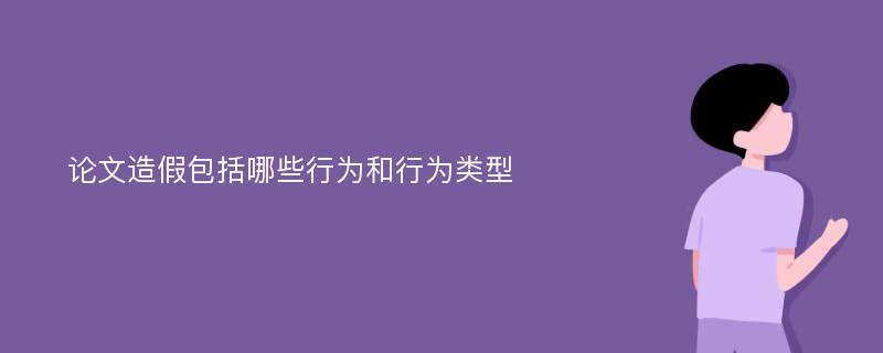 论文造假包括哪些行为和行为类型