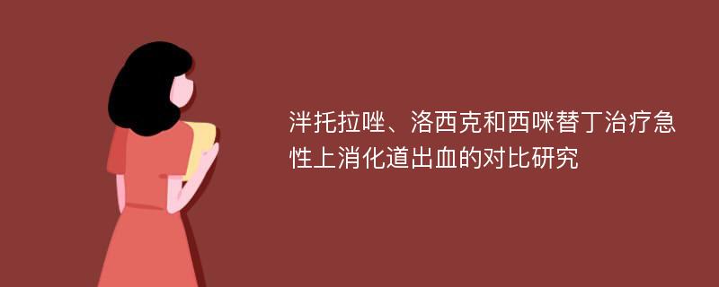 泮托拉唑、洛西克和西咪替丁治疗急性上消化道出血的对比研究