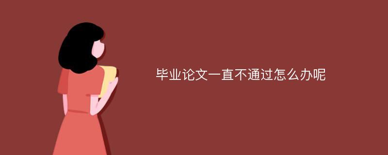 毕业论文一直不通过怎么办呢