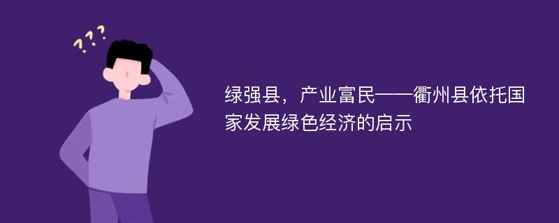 绿强县，产业富民——衢州县依托国家发展绿色经济的启示