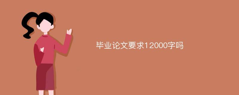 毕业论文要求12000字吗