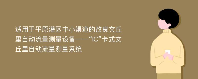 适用于平原灌区中小渠道的改良文丘里自动流量测量设备——“IC”卡式文丘里自动流量测量系统