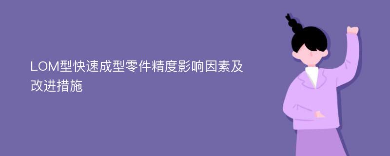 LOM型快速成型零件精度影响因素及改进措施