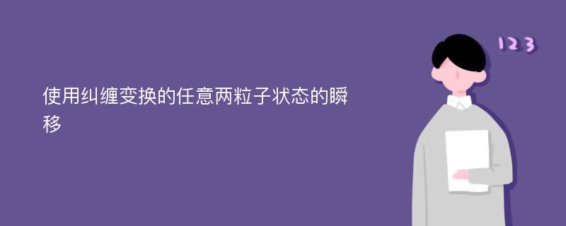 使用纠缠变换的任意两粒子状态的瞬移