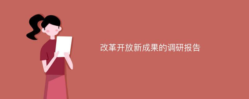 改革开放新成果的调研报告