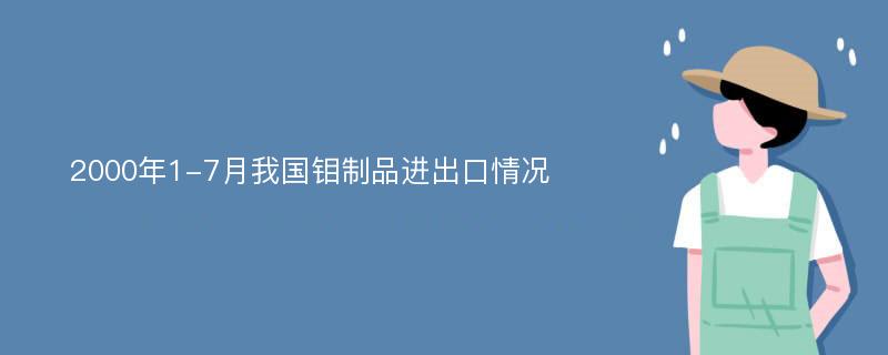 2000年1-7月我国钼制品进出口情况