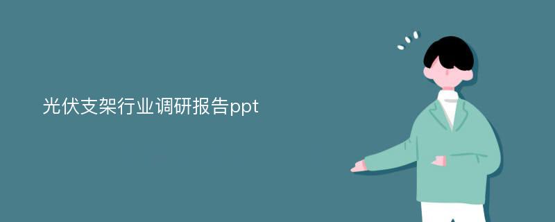 光伏支架行业调研报告ppt