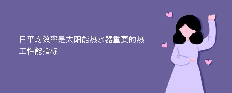 日平均效率是太阳能热水器重要的热工性能指标