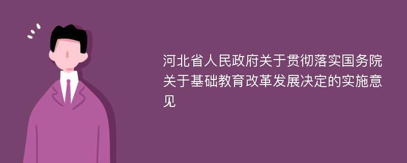 河北省人民政府关于贯彻落实国务院关于基础教育改革发展决定的实施意见