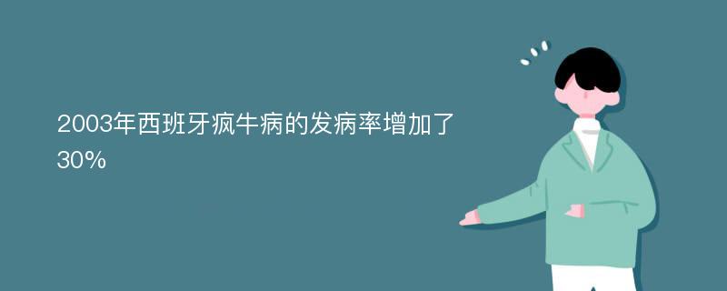 2003年西班牙疯牛病的发病率增加了30%