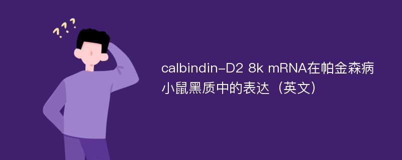 calbindin-D2 8k mRNA在帕金森病小鼠黑质中的表达（英文）