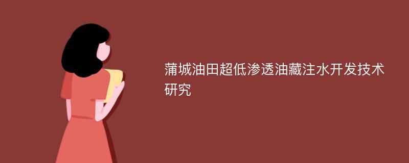 蒲城油田超低渗透油藏注水开发技术研究