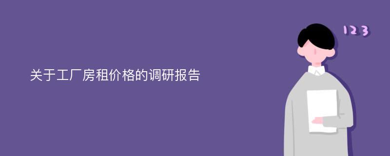 关于工厂房租价格的调研报告