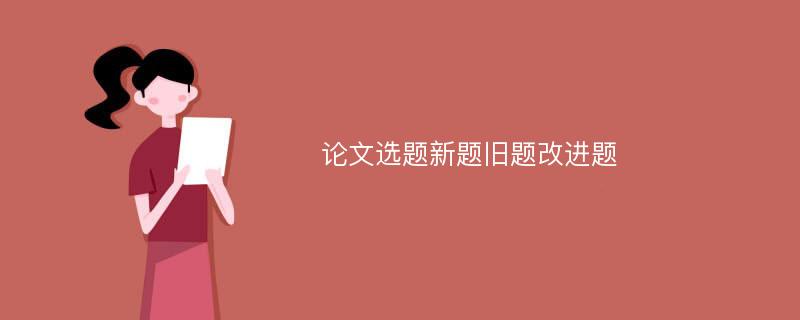 论文选题新题旧题改进题