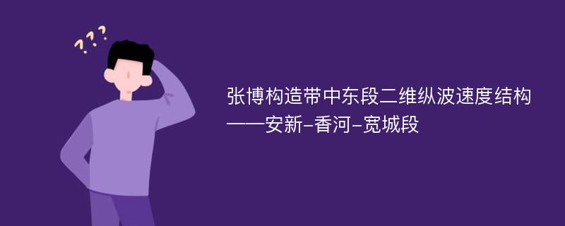 张博构造带中东段二维纵波速度结构——安新-香河-宽城段