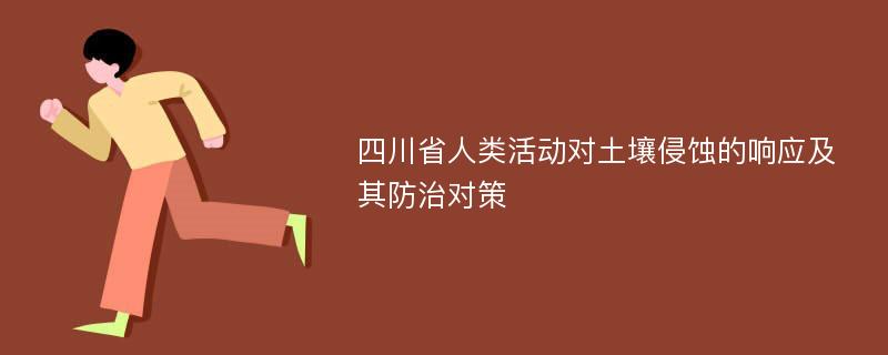 四川省人类活动对土壤侵蚀的响应及其防治对策